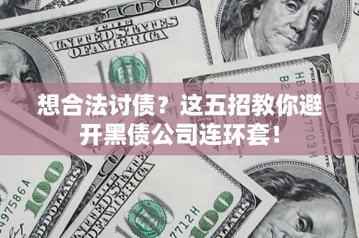 北京想合法讨债？这五招教你避开黑债公司连环套！