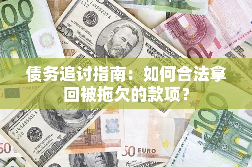 北京债务追讨指南：如何合法拿回被拖欠的款项？