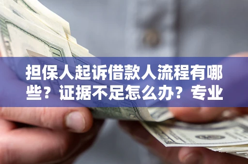 北京担保人起诉借款人流程有哪些？证据不足怎么办？专业律师解答