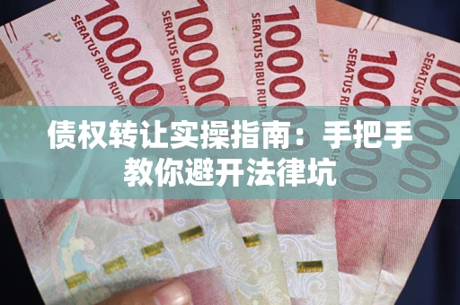 北京债权转让实操指南：手把手教你避开法律坑