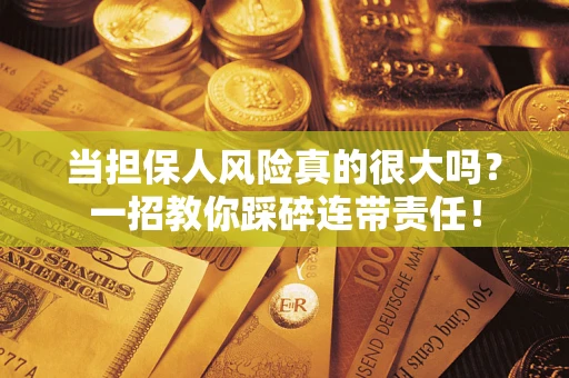 北京当担保人风险真的很大吗？一招教你踩碎连带责任！