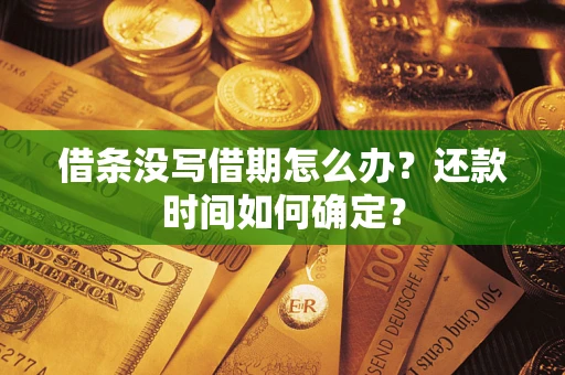 北京借条没写借期怎么办？还款时间如何确定？
