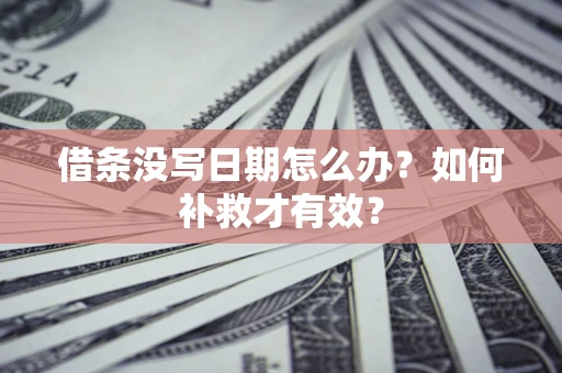 北京借条没写日期怎么办？如何补救才有效？