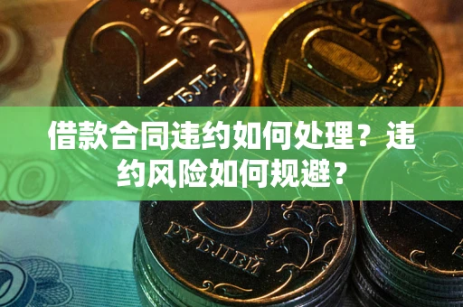 北京借款合同违约如何处理？违约风险如何规避？