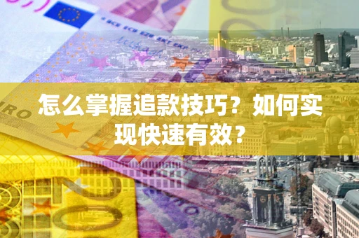 北京怎么掌握追款技巧？如何实现快速有效？
