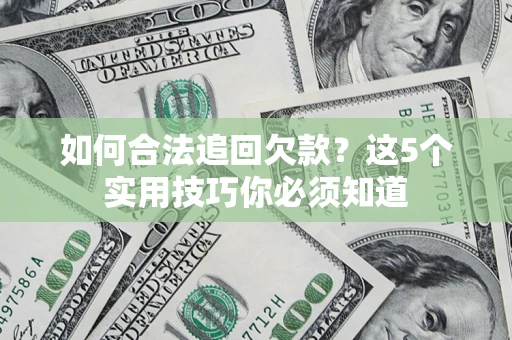 北京如何合法追回欠款？这5个实用技巧你必须知道