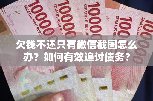 北京欠钱不还只有微信截图怎么办？如何有效追讨债务？