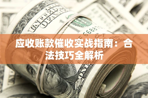 北京应收账款催收实战指南：合法技巧全解析
