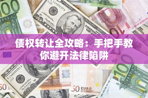 北京债权转让全攻略：手把手教你避开法律陷阱
