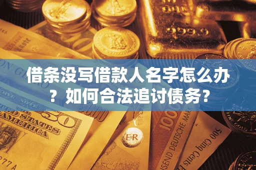 北京借条没写借款人名字怎么办？如何合法追讨债务？