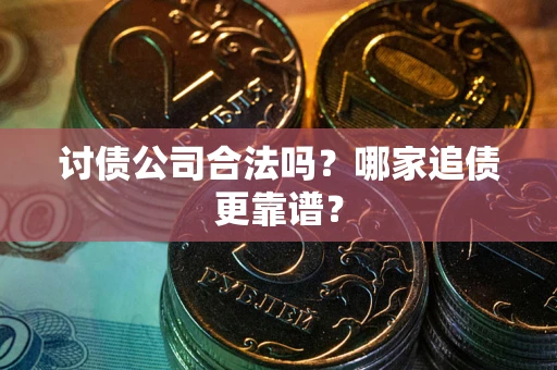 北京讨债公司合法吗？哪家追债更靠谱？