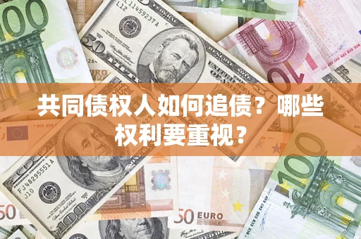 北京共同债权人如何追债？哪些权利要重视？