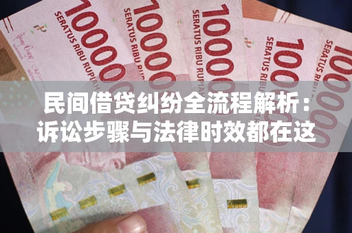 北京民间借贷纠纷全流程解析：诉讼步骤与法律时效都在这儿了