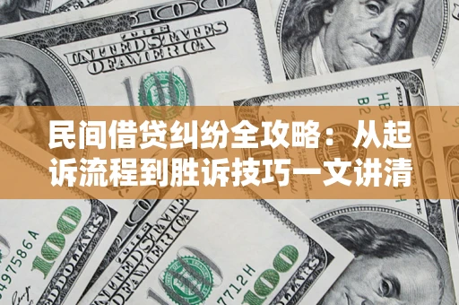 北京民间借贷纠纷全攻略：从起诉流程到胜诉技巧一文讲清