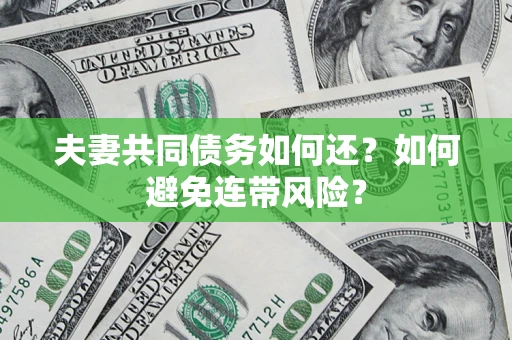 北京夫妻共同债务如何还？如何避免连带风险？