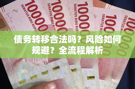 北京债务转移合法吗？风险如何规避？全流程解析