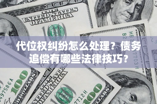 北京代位权纠纷怎么处理？债务追偿有哪些法律技巧？