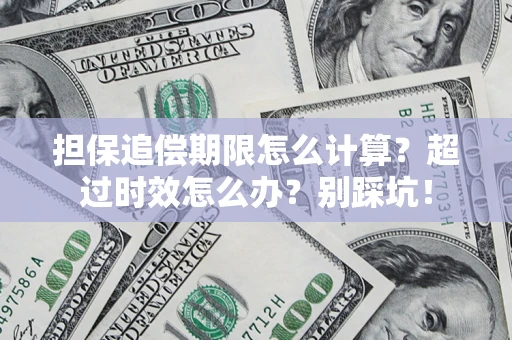 北京担保追偿期限怎么计算？超过时效怎么办？别踩坑！