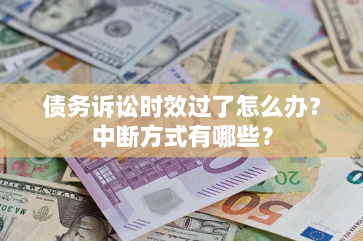 北京债务诉讼时效过了怎么办？中断方式有哪些？