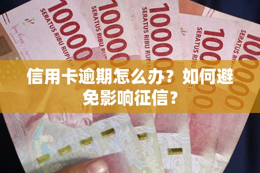 北京信用卡逾期怎么办？如何避免影响征信？