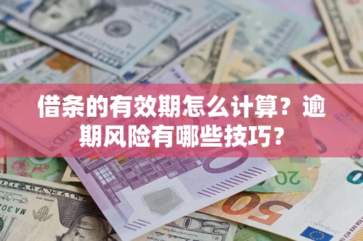北京借条的有效期怎么计算？逾期风险有哪些技巧？