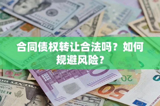 北京合同债权转让合法吗?如何规避风险? 北京合同债权转让合法吗?如何规避风险?