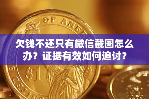 北京欠钱不还只有微信截图怎么办？证据有效如何追讨？