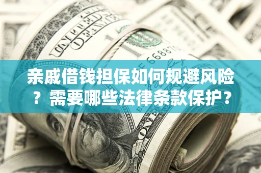 北京亲戚借钱担保如何规避风险？需要哪些法律条款保护？