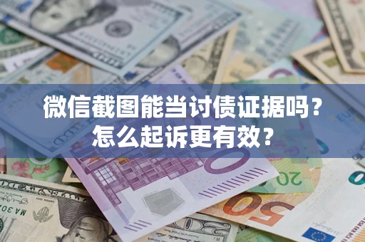 北京微信截图能当讨债证据吗？怎么起诉更有效？