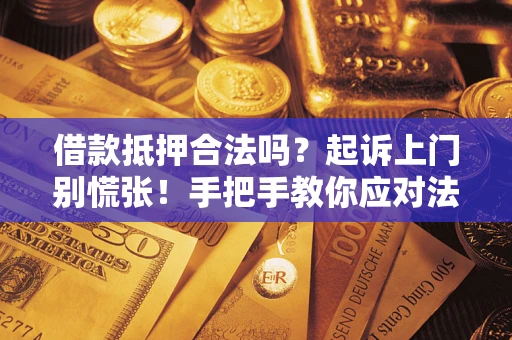 北京借款抵押合法吗？起诉上门别慌张！手把手教你应对法律程序