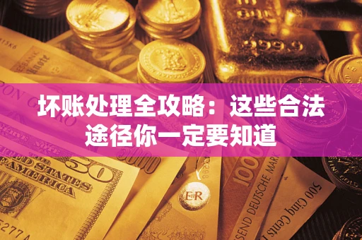 北京坏账处理全攻略：这些合法途径你一定要知道