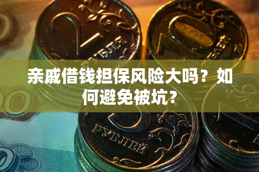 北京亲戚借钱担保风险大吗？如何避免被坑？