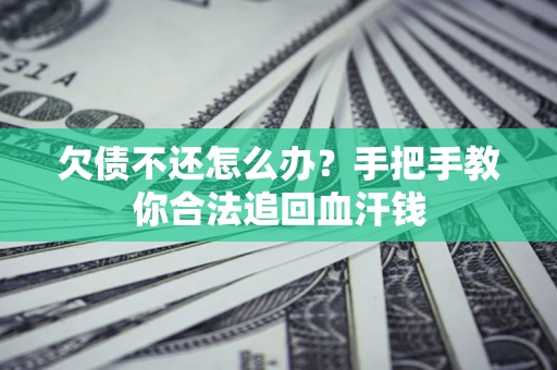 北京欠债不还怎么办?手把手教你合法追回血汗钱 北京欠债不还怎么办?手把手教你合法追回血汗钱