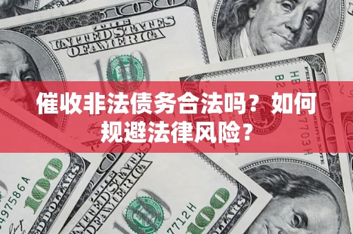 北京催收非法债务合法吗？如何规避法律风险？